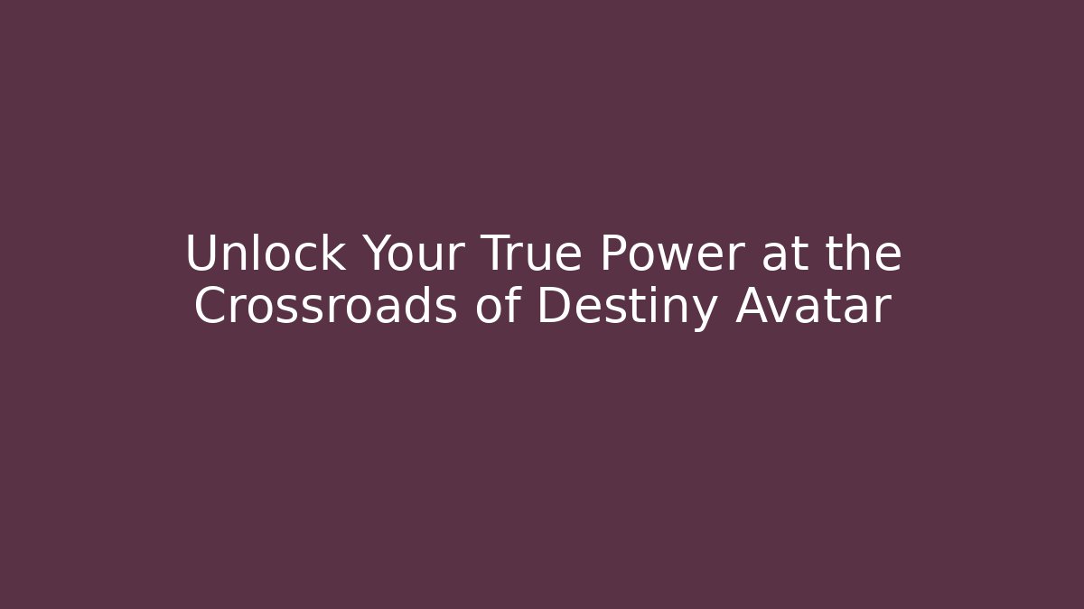 Unlock Your True Power at the Crossroads of Destiny Avatar