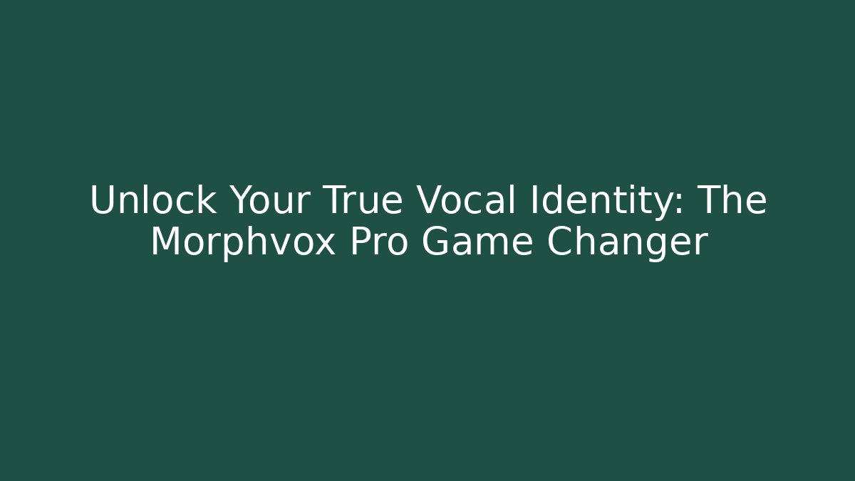 Unlock Your True Vocal Identity: The Morphvox Pro Game Changer