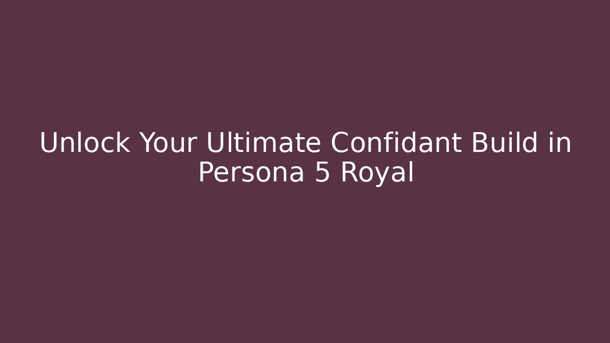 Unlock Your Ultimate Confidant Build in Persona 5 Royal