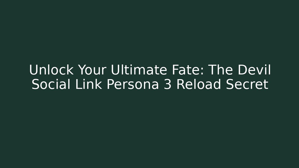 Unlock Your Ultimate Fate: The Devil Social Link Persona 3 Reload Secret