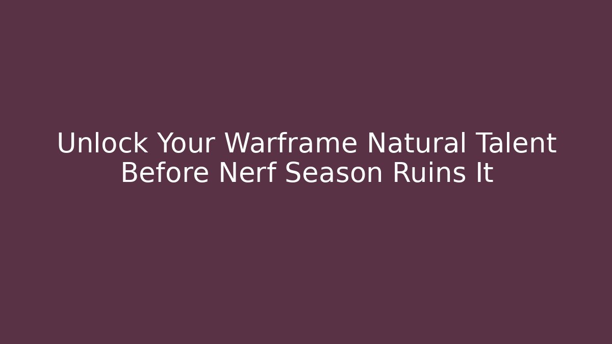 Unlock Your Warframe Natural Talent Before Nerf Season Ruins It