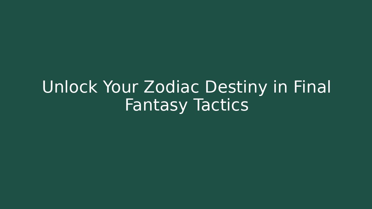 Unlock Your Zodiac Destiny in Final Fantasy Tactics