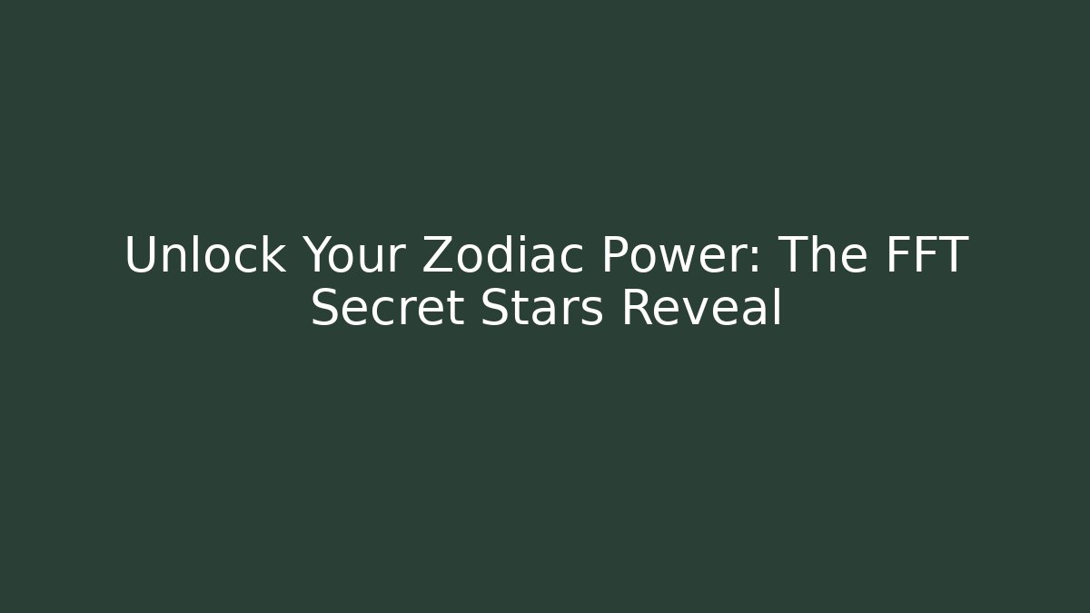 Unlock Your Zodiac Power: The FFT Secret Stars Reveal