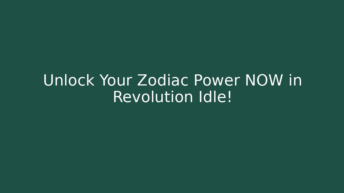 Unlock Your Zodiac Power NOW in Revolution Idle!