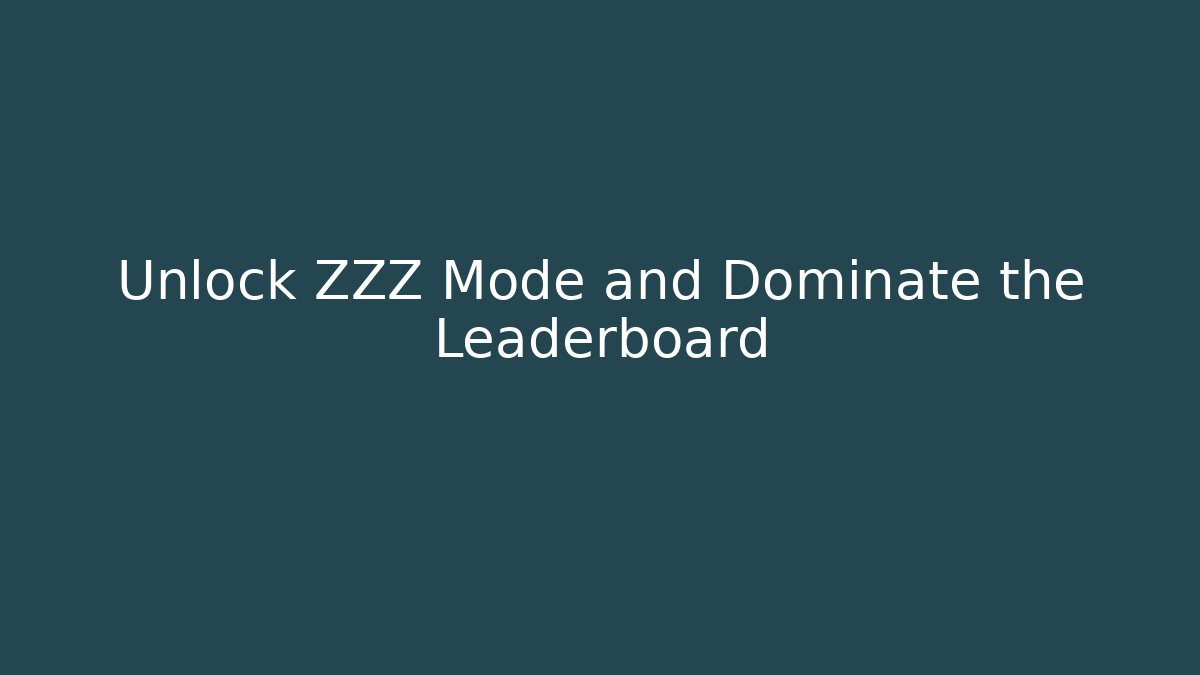 Unlock ZZZ Mode and Dominate the Leaderboard
