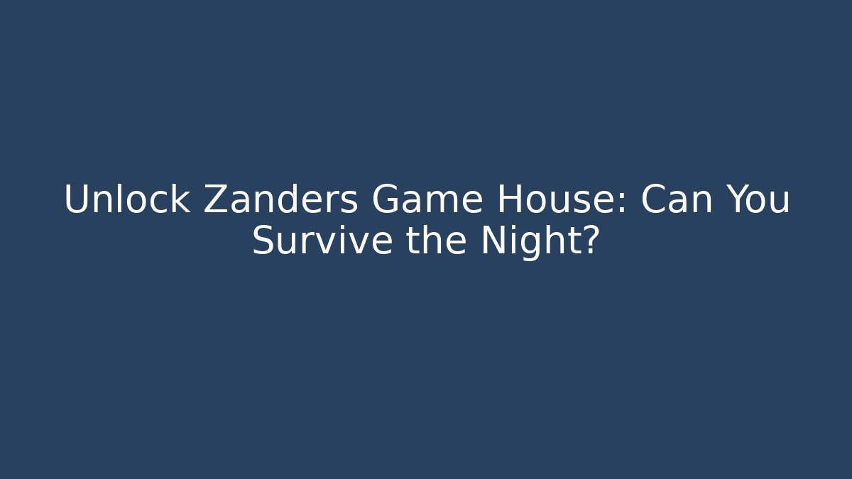 Unlock Zanders Game House: Can You Survive the Night?