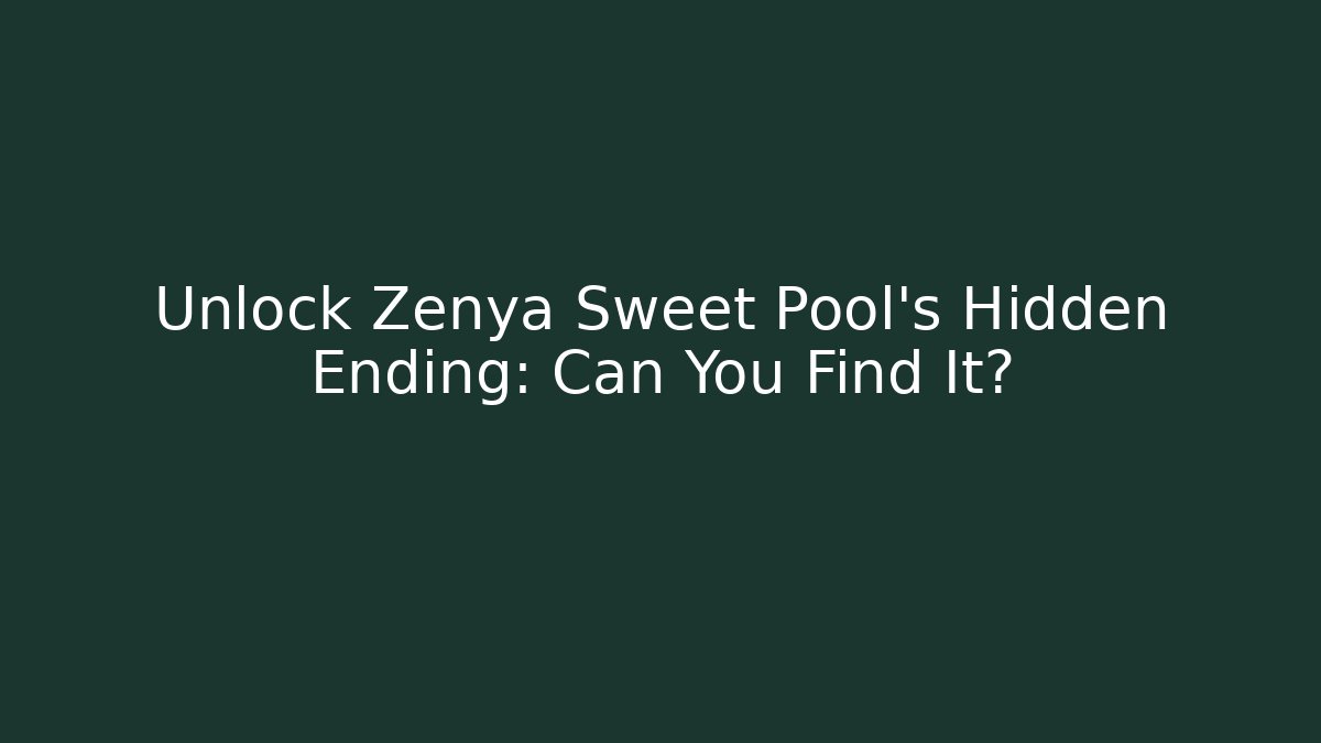 Unlock Zenya Sweet Pool's Hidden Ending: Can You Find It?