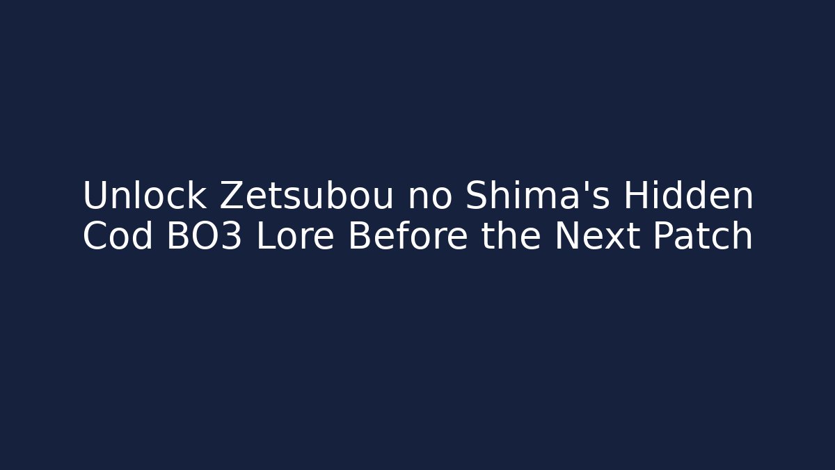 Unlock Zetsubou no Shima's Hidden Cod BO3 Lore Before the Next Patch