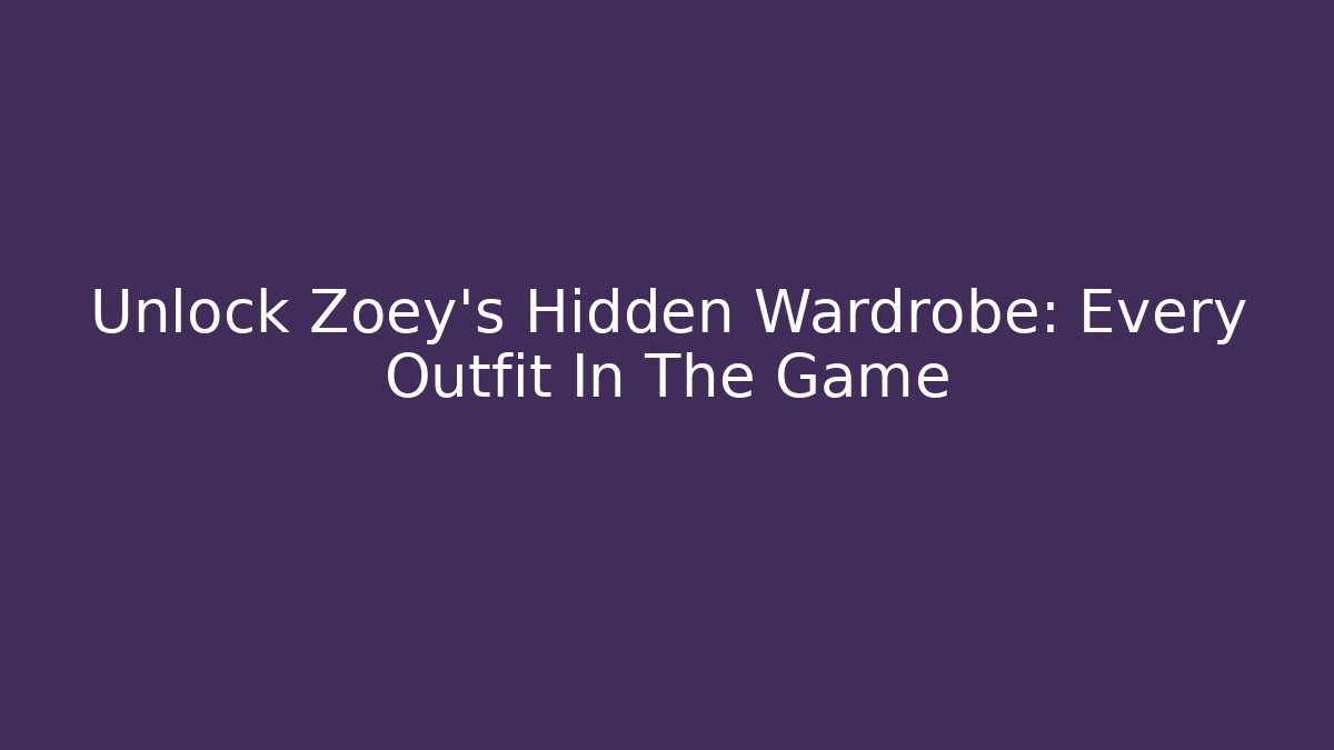 Unlock Zoey's Hidden Wardrobe: Every Outfit In The Game