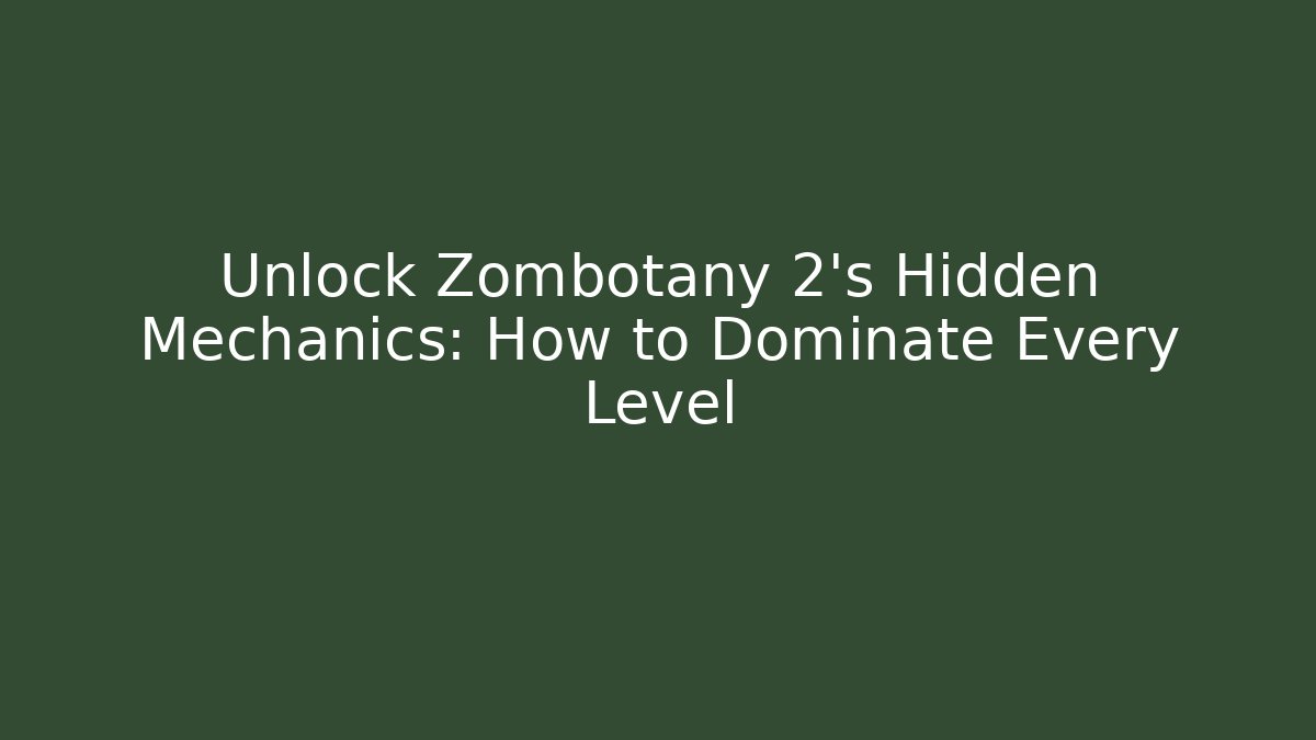 Unlock Zombotany 2’s Hidden Mechanics: How to Dominate Every Level