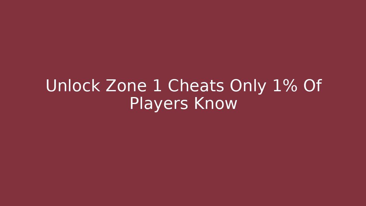 Unlock Zone 1 Cheats Only 1% Of Players Know
