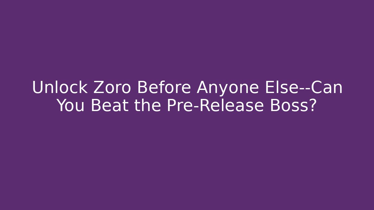 Unlock Zoro Before Anyone Else—Can You Beat the Pre-Release Boss?