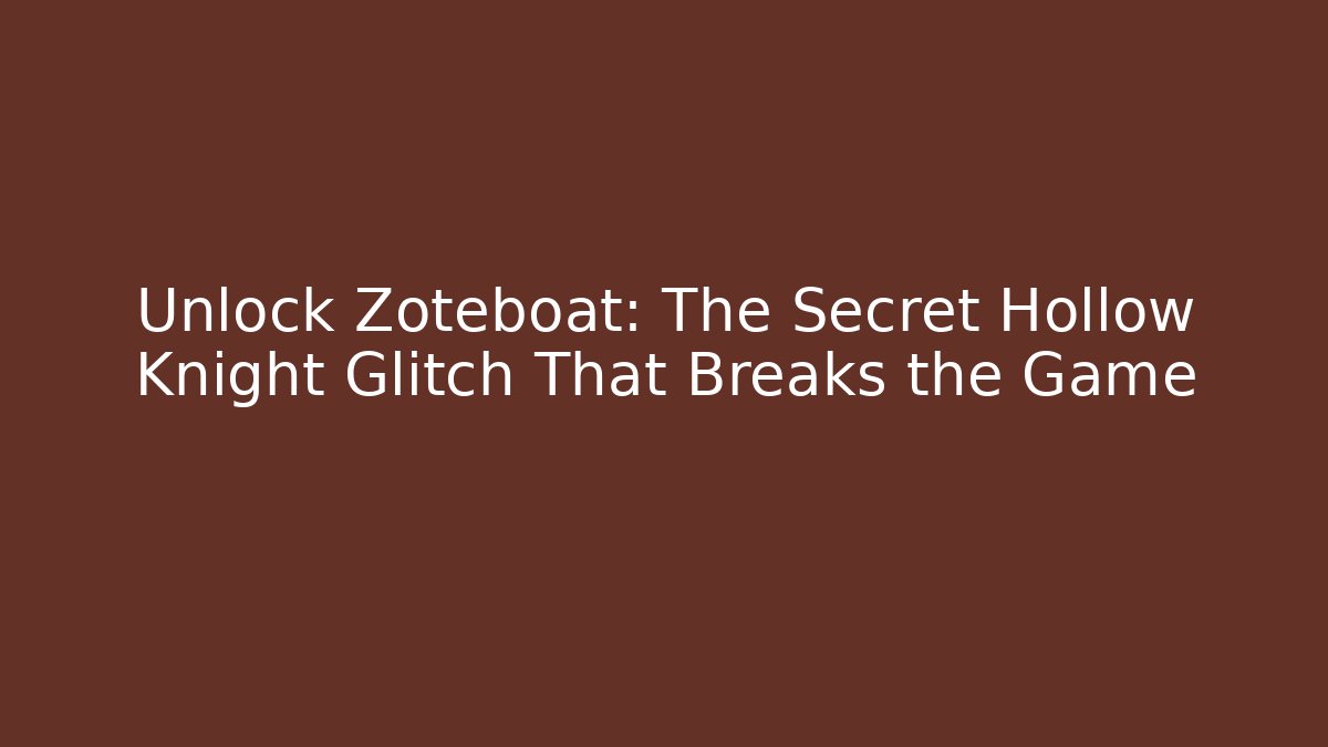 Unlock Zoteboat: The Secret Hollow Knight Glitch That Breaks the Game