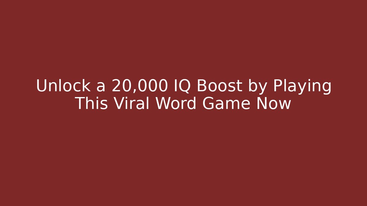 Unlock a 20,000 IQ Boost by Playing This Viral Word Game Now