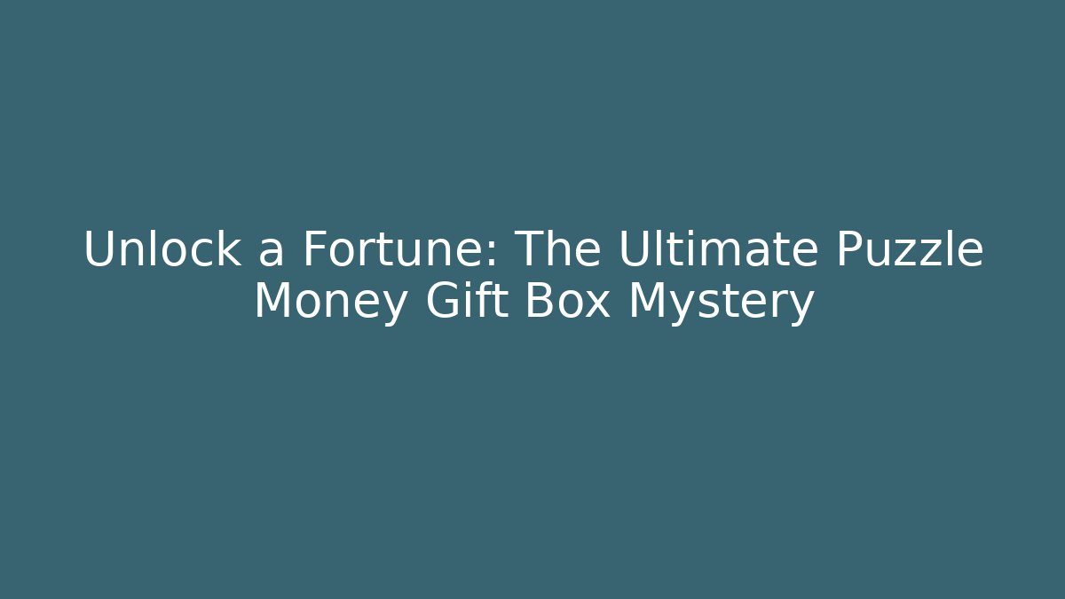 Unlock a Fortune: The Ultimate Puzzle Money Gift Box Mystery