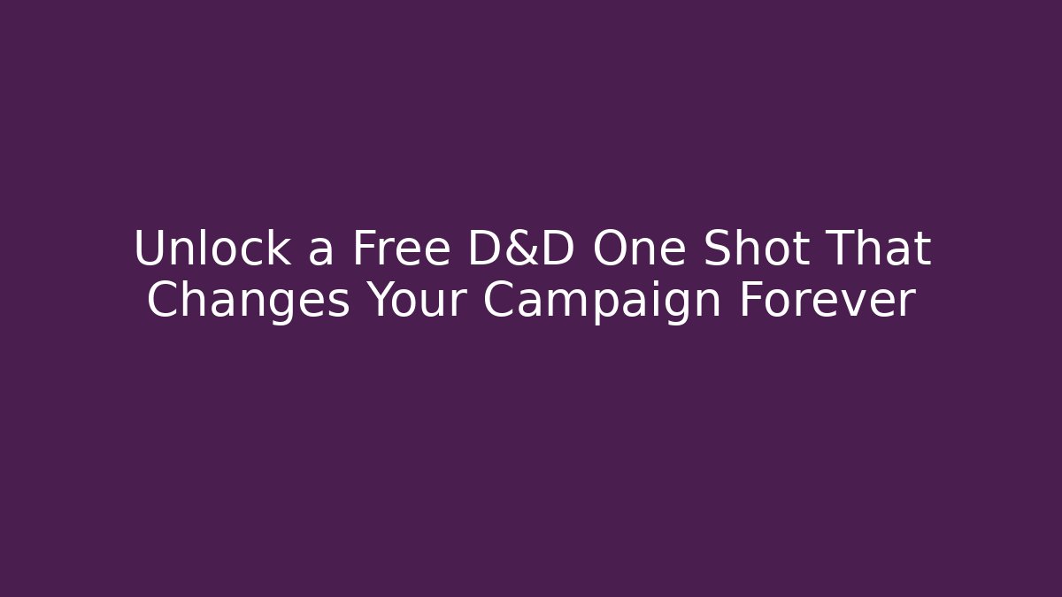 Unlock a Free D&D One Shot That Changes Your Campaign Forever
