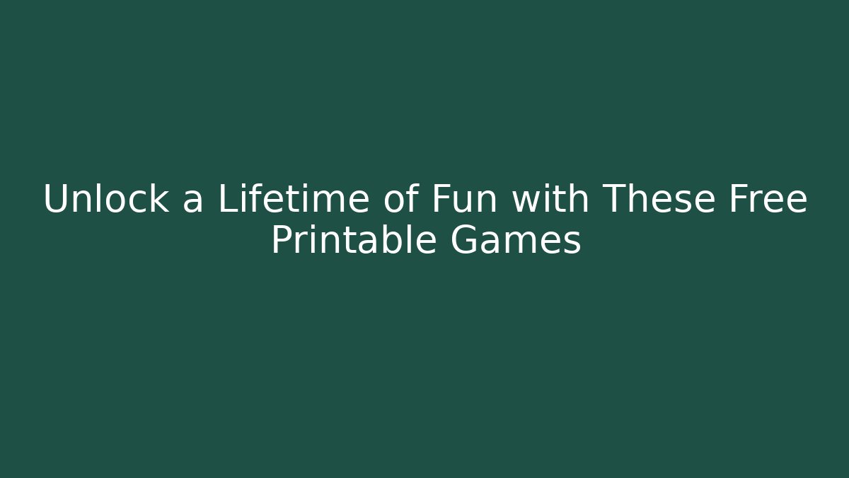 Unlock a Lifetime of Fun with These Free Printable Games