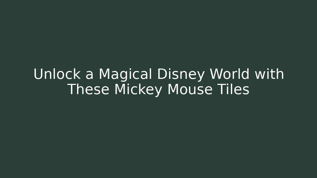 Unlock a Magical Disney World with These Mickey Mouse Tiles