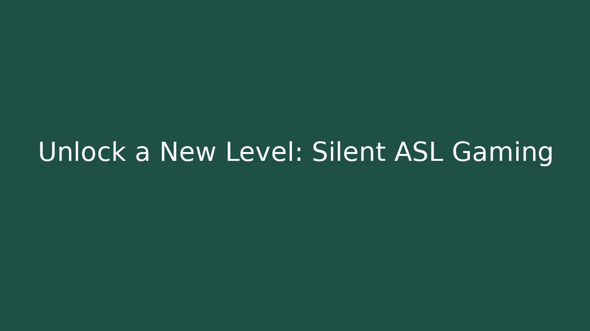 Unlock a New Level: Silent ASL Gaming