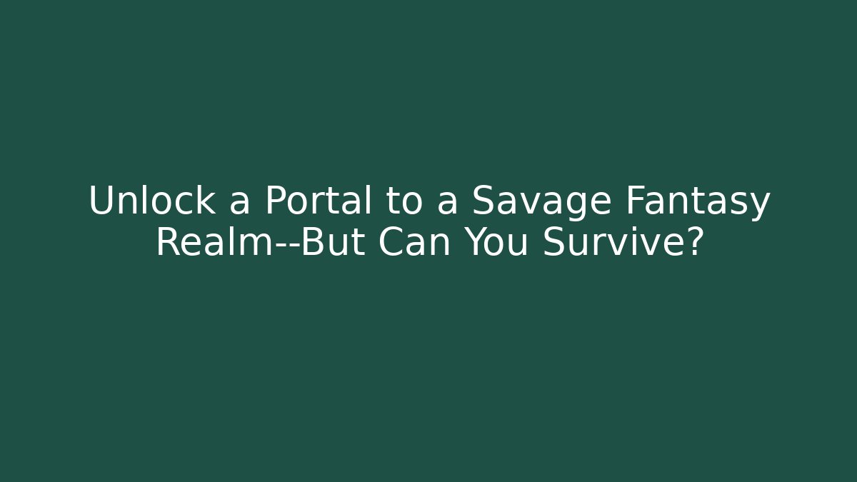 Unlock a Portal to a Savage Fantasy Realm—But Can You Survive?