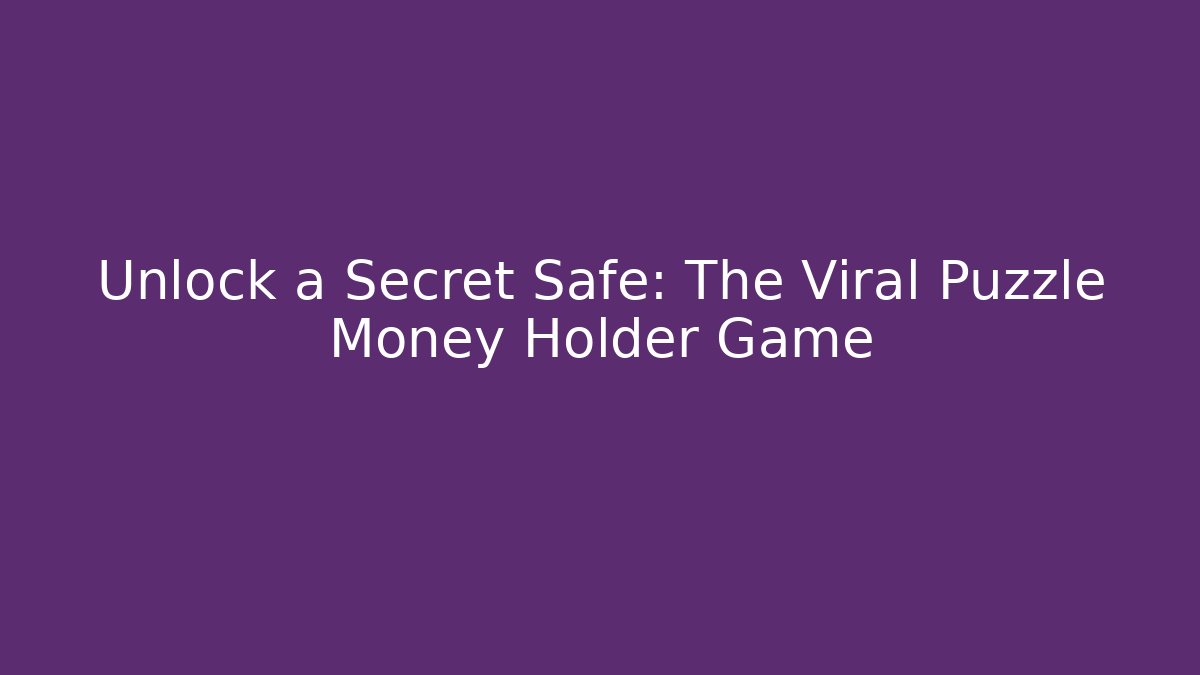 Unlock a Secret Safe: The Viral Puzzle Money Holder Game