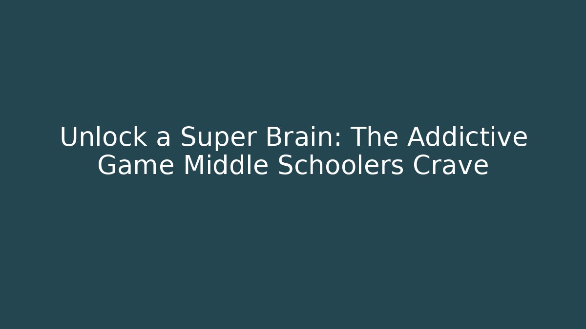 Unlock a Super Brain: The Addictive Game Middle Schoolers Crave