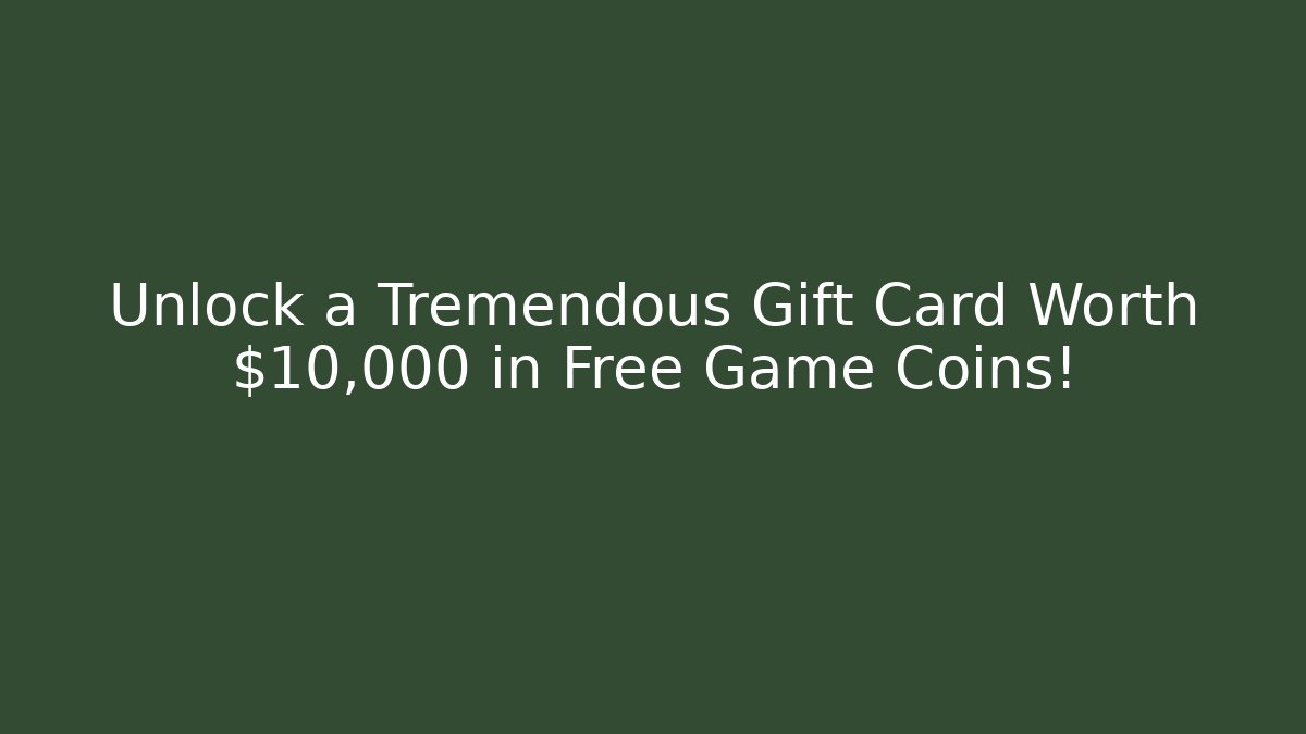 Unlock a Tremendous Gift Card Worth $10,000 in Free Game Coins!