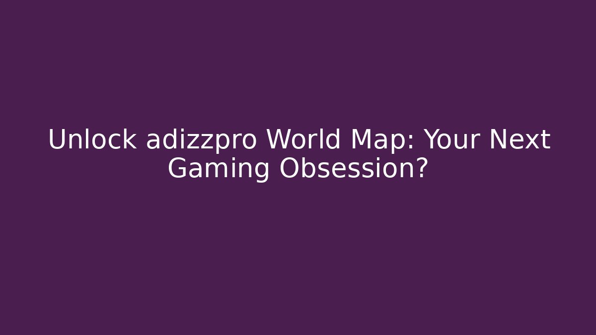 Unlock adizzpro World Map: Your Next Gaming Obsession? - Critter Realm