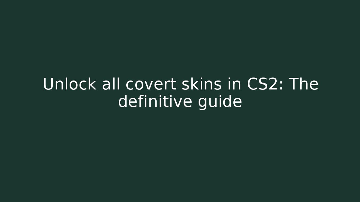 Unlock all covert skins in CS2: The definitive guide
