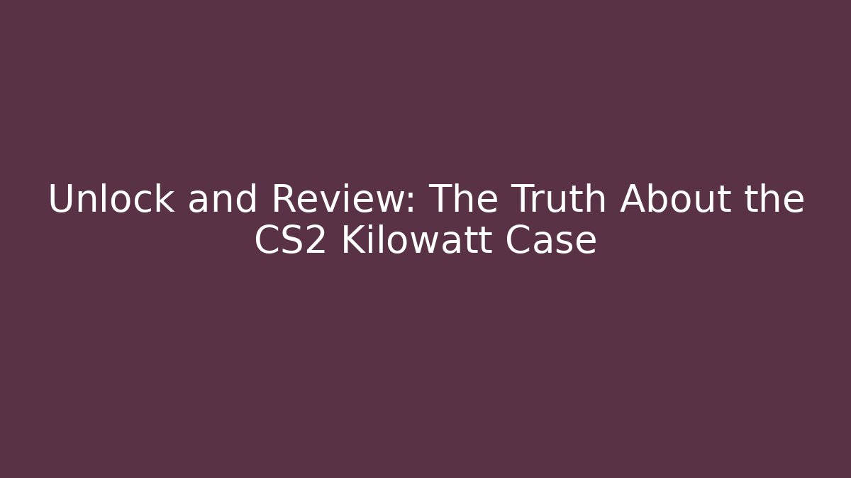 Unlock and Review: The Truth About the CS2 Kilowatt Case