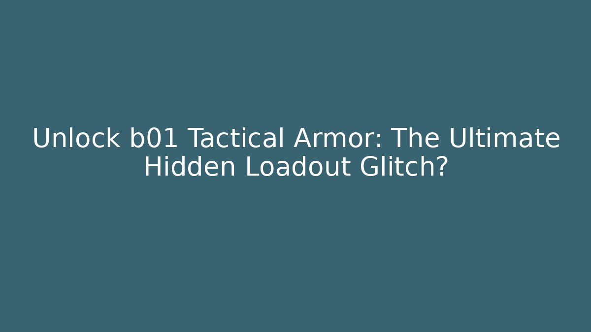 Unlock b01 Tactical Armor: The Ultimate Hidden Loadout Glitch?