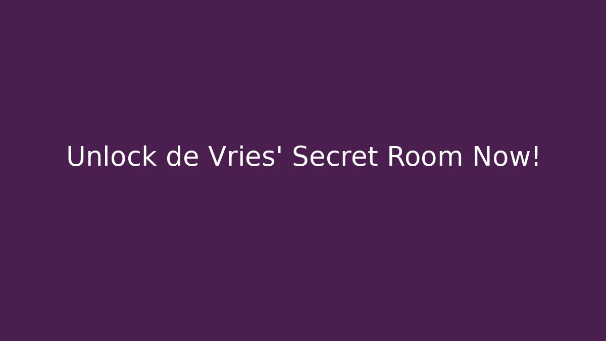 Unlock de Vries' Secret Room Now!