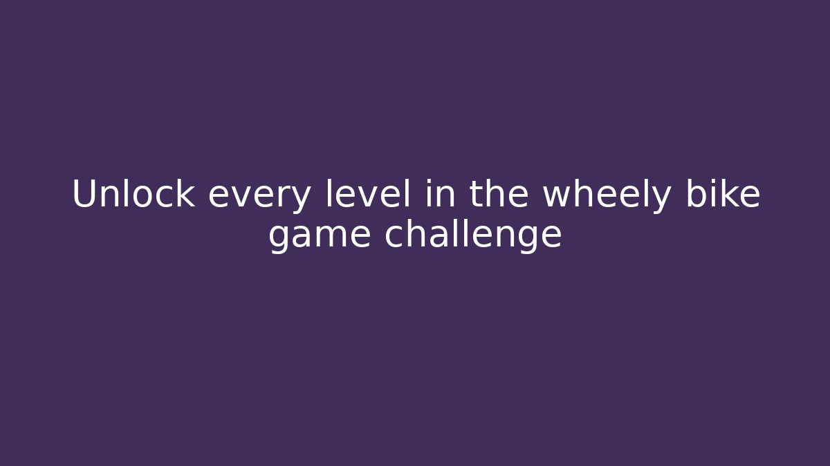 Unlock every level in the wheely bike game challenge