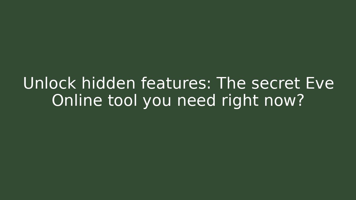 Unlock hidden features: The secret Eve Online tool you need right now?