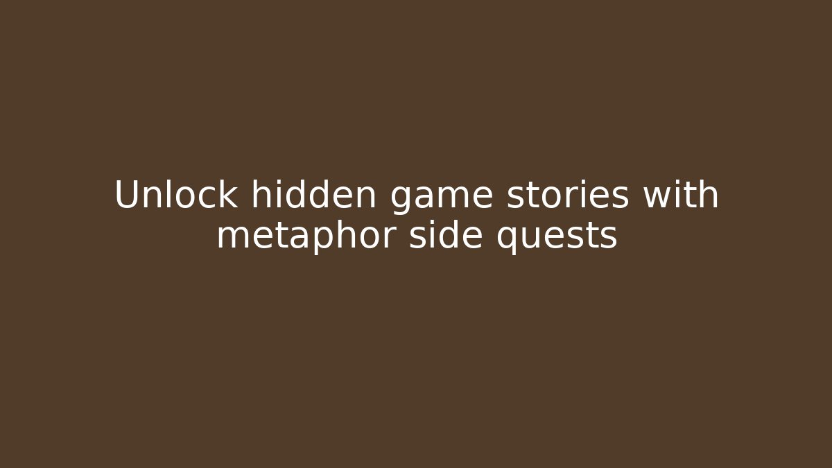 Unlock hidden game stories with metaphor side quests