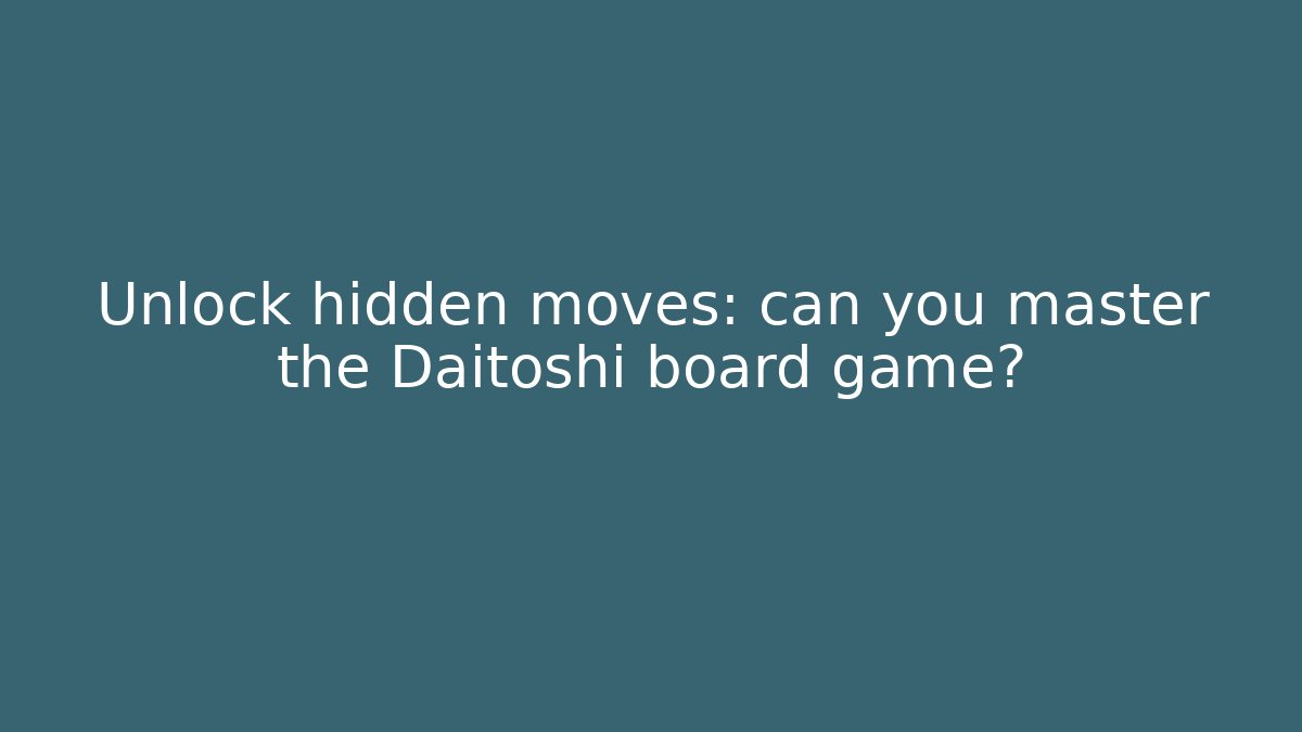 Unlock hidden moves: can you master the Daitoshi board game?