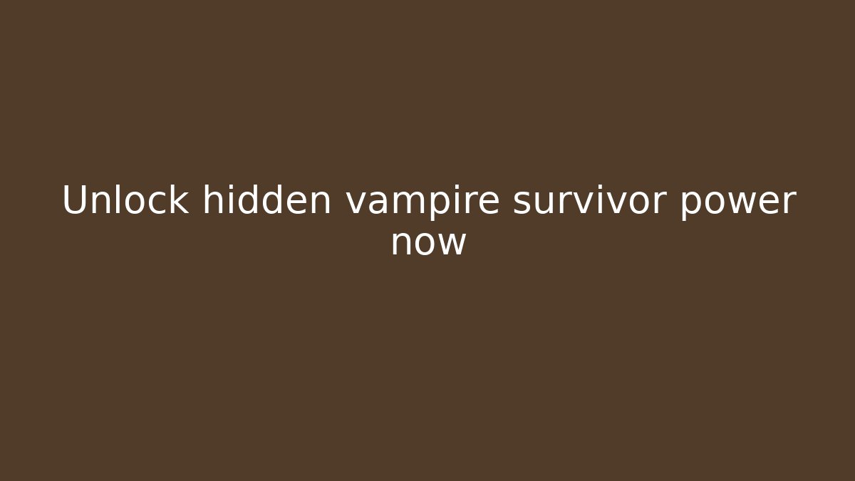 Unlock hidden vampire survivor power now