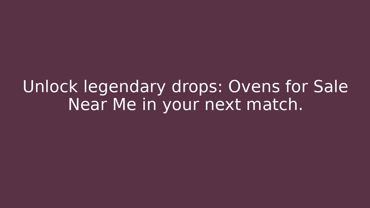 Unlock legendary drops: Ovens for Sale Near Me in your next match.