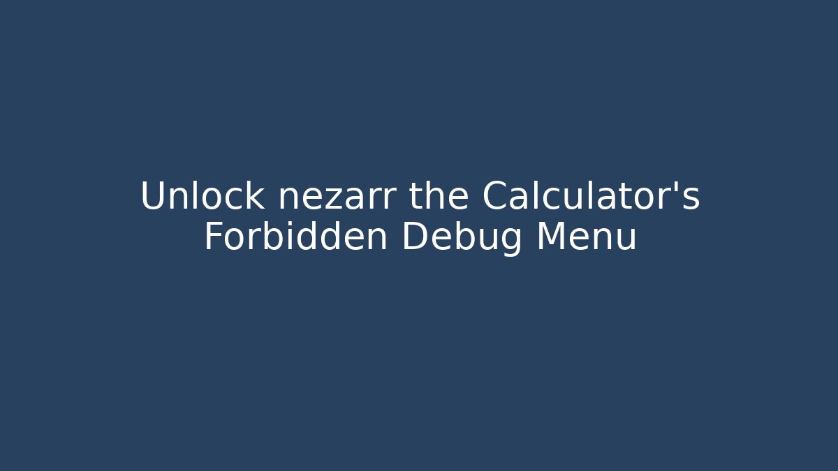 Unlock nezarr the Calculator's Forbidden Debug Menu
