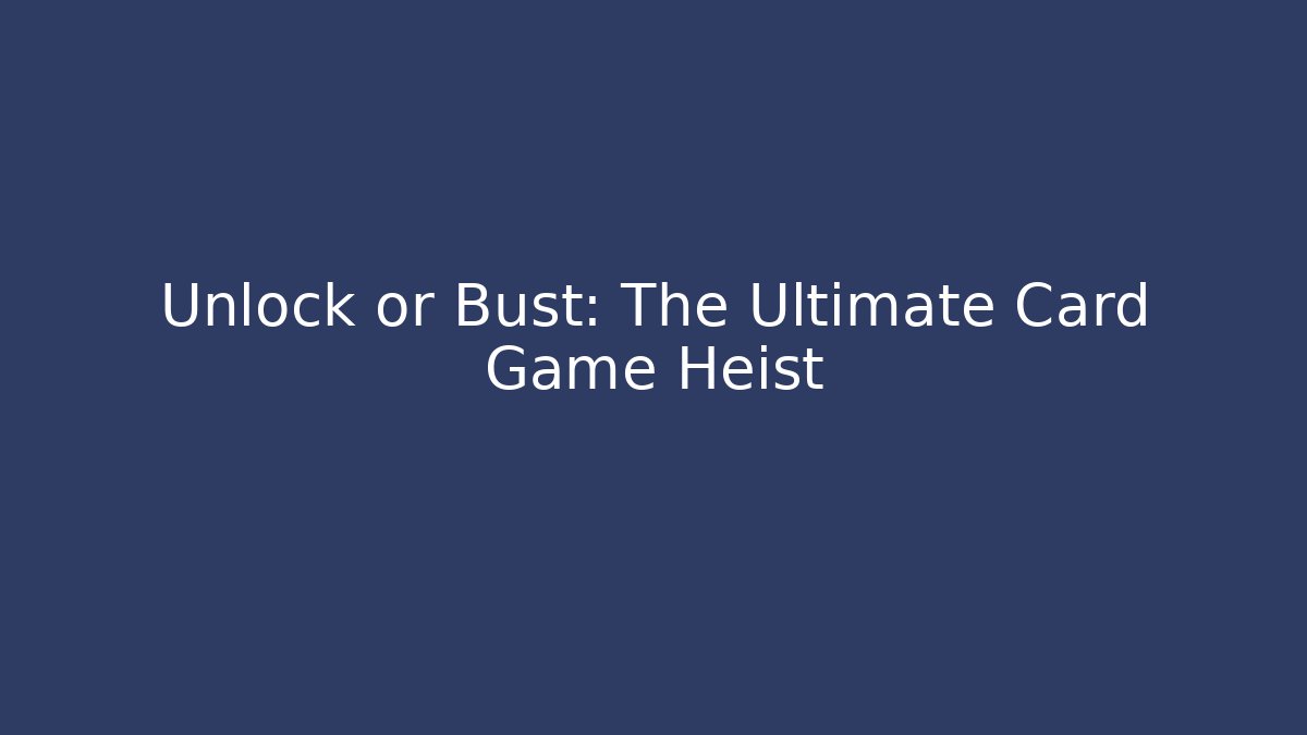 Unlock or Bust: The Ultimate Card Game Heist