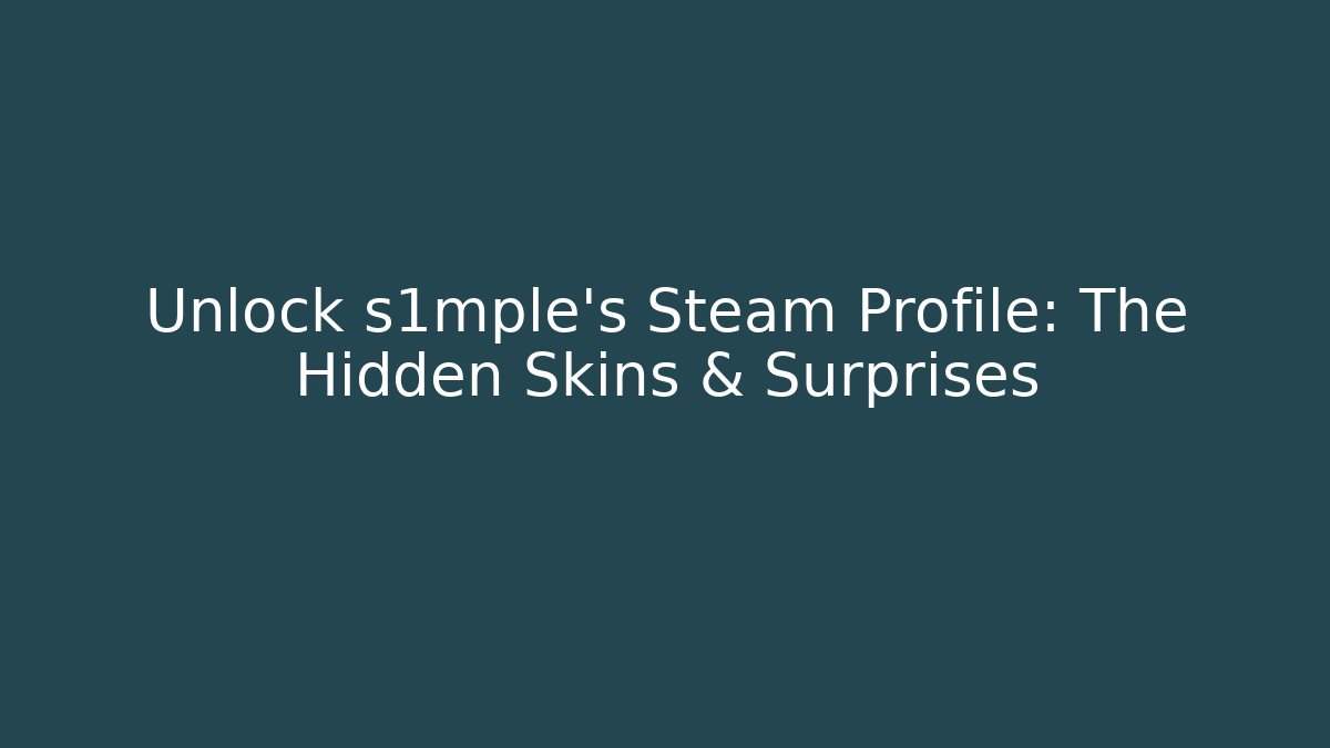 Unlock s1mple’s Steam Profile: The Hidden Skins & Surprises
