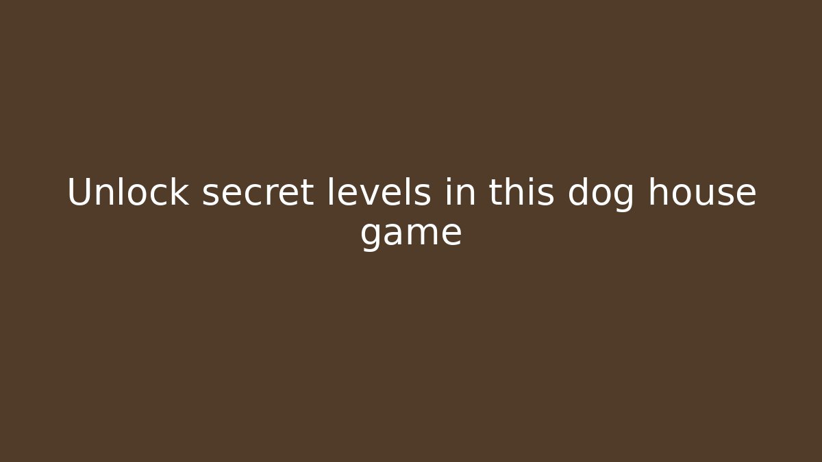 Unlock secret levels in this dog house game