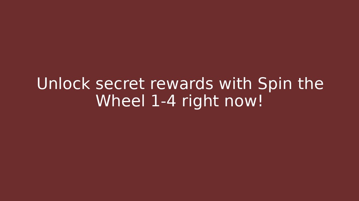 Unlock secret rewards with Spin the Wheel 1-4 right now!
