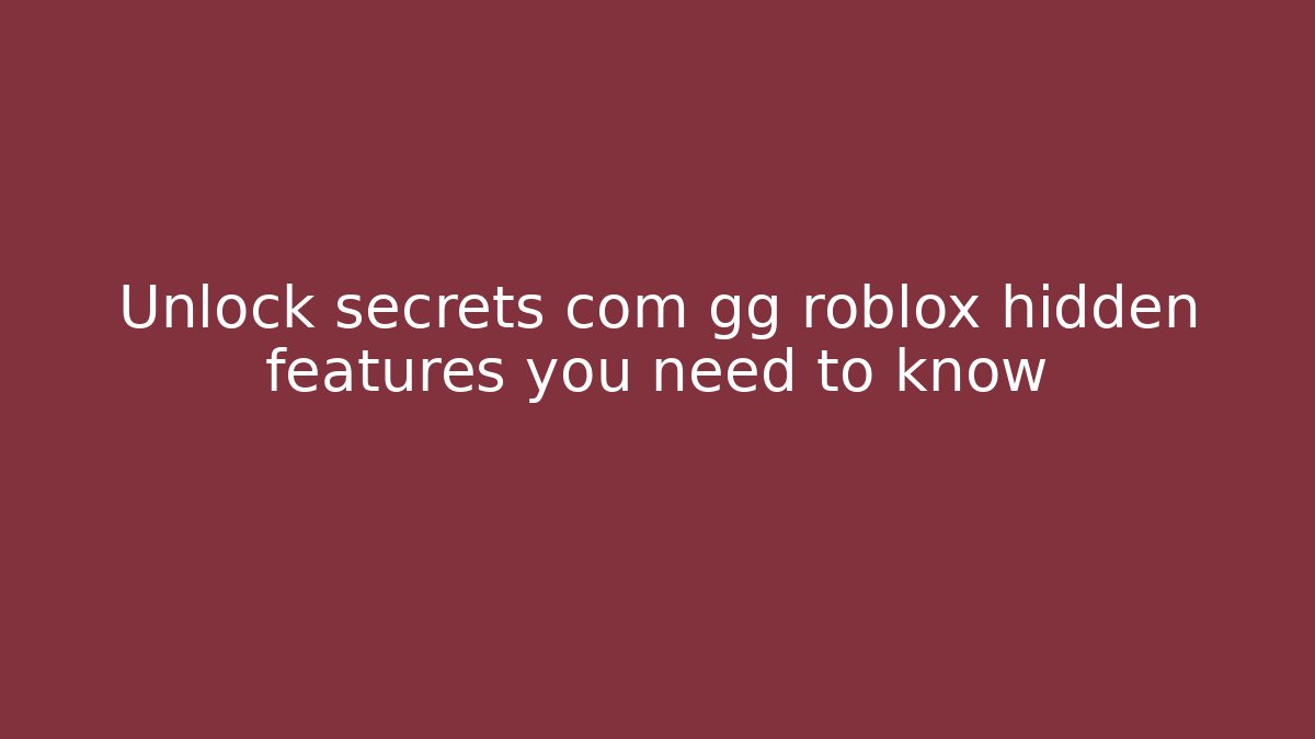 Unlock secrets com gg roblox hidden features you need to know