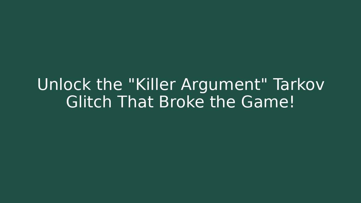 Unlock the "Killer Argument" Tarkov Glitch That Broke the Game!