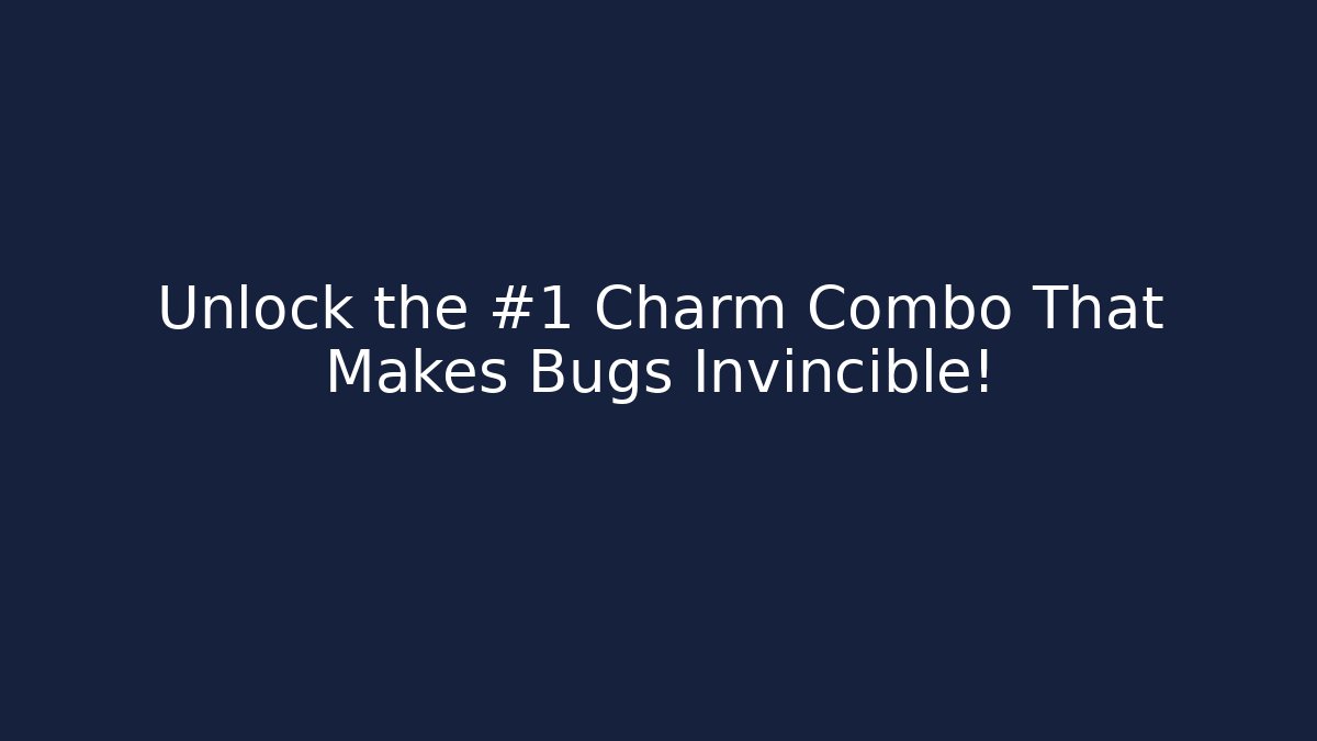 Unlock the #1 Charm Combo That Makes Bugs Invincible!
