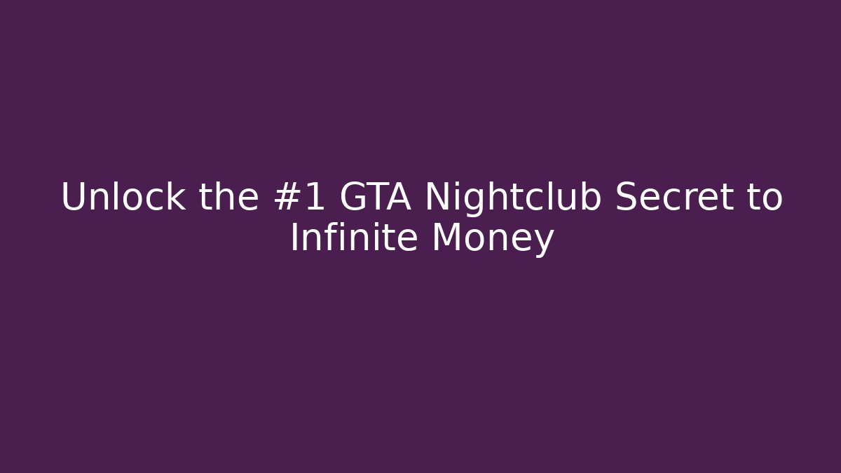Unlock the #1 GTA Nightclub Secret to Infinite Money
