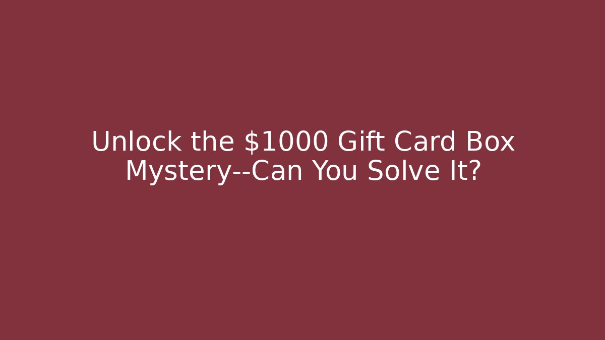 Unlock the $1000 Gift Card Box Mystery—Can You Solve It?
