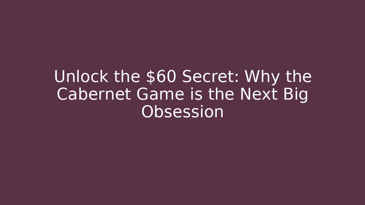 Unlock the $60 Secret: Why the Cabernet Game is the Next Big Obsession