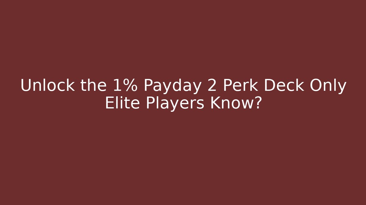 Unlock the 1% Payday 2 Perk Deck Only Elite Players Know?